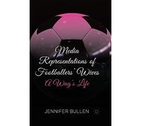 Media Representations of Footballers' Wives: A Wag's Life