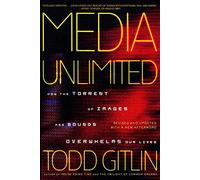 Media Unlimited, Revised Edition: How the Torrent of Images and Sounds Overwhelms Our Lives