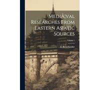MediÃ]val Researches From Eastern Asiatic Sources; Volume 1