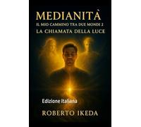 Medianità: il mio cammino tra due mondi 2: La chiamata della luce