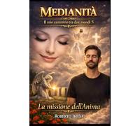 Medianità: Il mio cammino tra due mondi 5: La missione dell’anima