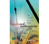 Mediated Authenticity: How the Media Constructs Reality – Peter Lang
