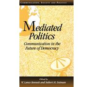 Mediated Politics: Communication in the Future of Democracy (Communication, Society and Politics)