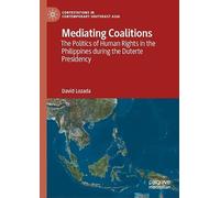 Mediating Coalitions: The Politics of Human Rights in the Philippines during the Duterte Presidency (Contestations in Contemporary Southeast Asia)