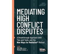Mediating High Conflict Disputes: A Breakthrough Approach With Tips and Tools and the New Ways for Meditation Method