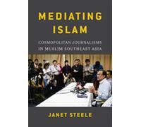 Mediating Islam : Cosmopolitan Journalisms in Muslim Southeast Asia