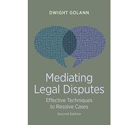 Mediating Legal Disputes: Effective Techniques to Resolve Cases, Second Edition
