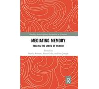 Mediating Memory: Tracing the Limits of Memoir (Routledge Interdisciplinary Perspectives on Literature)