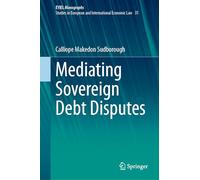 Mediating Sovereign Debt Disputes: 35 (European Yearbook of International Economic Law, 35)