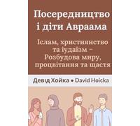 Посередництво і діти Авраама: Іслам, християнство та іудаїзм - Розбудова миру, процвітання та щастя: Mediation and the Children of Abraham: Islam, ... християнство та іудаїзм - Розбудова