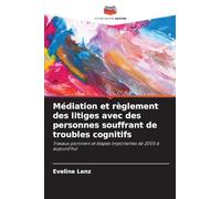 Médiation et règlement des litiges avec des personnes souffrant de troubles cognitifs: Travaux pionniers et étapes importantes de 2005 à aujourd'hui