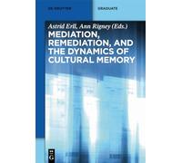Mediation, Remediation, and the Dynamics of Cultural Memory: 10 (De Gruyter Textbook)