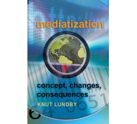 Mediatization : Concept, Changes, Consequences