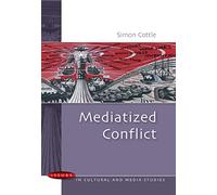 Mediatized Conflict: Understanding Media and Conflicts in the Contemporary World (Issues in Cultural and Media Stedies)