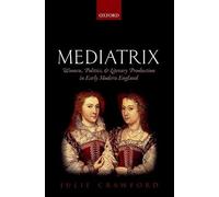 Mediatrix: Women, Politics, and Literary Production in Early Modern England