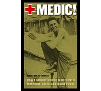 Medic!: How I Fought World War II with Morphine, Sulfa, and Iodine Swabs