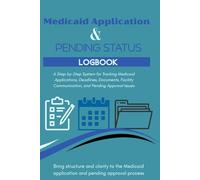 Medicaid Application & Pending Status Logbook: A Step-by-Step System for Tracking Medicaid Applications, Deadlines, Documents, Facility Communication, and Pending Approval Issues