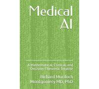Medical AI: A Mathematical, Clinical, and Decision-Theoretic Treatise (Artificial Intelligence)