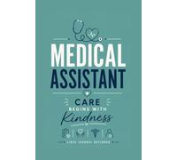 Medical Assistant - Care Begins With Kindness: A Lined Journal for Work Notes, Medical Ideas, and Everyday Writing