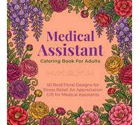 Medical Assistant Coloring Book for Adults: 50 Bold Floral Designs for Stress Relief - An Appreciation Gift for Medical Assistants