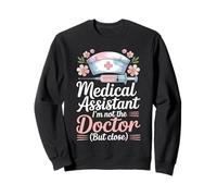 Medical Assistant I'm Not The Doctor But Close Funny Sweatshirt