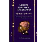 Medical Astrology for the Mind: Secret Wisdom for Emotional Resilience and Mental Health