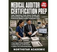 Medical Auditor Certification Prep: Legal, Regulatory, Fraud, Abuse, Penalty, and Documentation-Risk Practice for the Certified Professional Medical Auditor Certification Exam