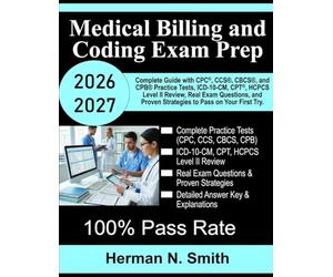 Medical Billing and Coding Exam Prep 2026-2027: Complete Study Guide with CPC®, CCS®, CBCS®, and CPB® Practice Tests, ICD-10-CM, CPT®, HCPCS Level II ... Proven Strategies to Pass on Your First Try