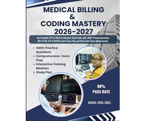 MEDICAL BILLING & CODING MASTERY: The Complete CPC & CBCS Certification Study Guide with 1,000+ Practice Questions, ICD-10-CM, CPT & HCPCS Level II Exam Prep and Work-FromHome Billing Secrets