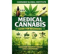 Medical Canna uide for Beginners: Understand Therapeutic Cannabis, Safely & Responsibly (Cannabis Wealth Series)