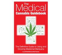 Medical Cannabis Guidebook, The: The Definitive Guide to Using and Growing Medicinal Marijuana