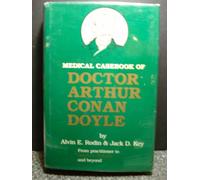 Medical Casebook of Doctor Arthur Conan Doyle: From Practitioner to Sherlock Holmes and Beyond
