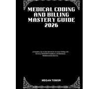 Medical Coding and Billing Mastery Guide 2026: A Complete, Up-to-Date System for Accurate Coding, E/M Services, Telehealth Compliance, and Maximum Reimbursement Success.