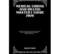Medical Coding and Billing Mastery Guide 2026: A Complete, Up-to-Date System for Accurate Coding, E/M Services, Telehealth Compliance, and Maximum Reimbursement Success.