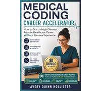 MEDICAL CODING CAREER ACCELERATOR: How to Start a High-Demand Remote Healthcare Career Without Previous Experience