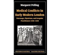 Medical Conflicts in Early Modern London: Patronage, Physicians, and Irregular Practitioners 1550-1640 (Oxford Studies in Social History)