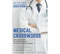 Medical Crosswords: So you think you can be a doctor?: Perfect gift for aspiring doctors, medical students and people who like a challenge.