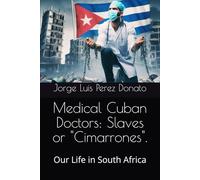 Medical Cuban Doctors: Slaves or "Cimarrones".: Our Life in South Africa
