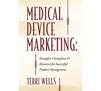 Medical Device Marketing: Strategies, Gameplans & Resources for Successful Product Management
