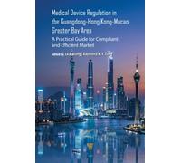 Medical Device Regulation in the Guangdong-Hong Kong-Macao Greater Bay Area : A Practical Guide for Compliant and Efficient Market Entry