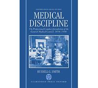Medical Discipline: The Professional Conduct Jurisdiction of the General Medical Council, 1858-1990 (Oxford Socio-Legal Studies)