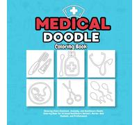 Medical Doodle Coloring Book: Relaxing Clinic Essentials, Anatomy, and Healthcare Doodle Coloring Book for Stressed Healthcare Workers, Nurses, Med Students, and Professionals