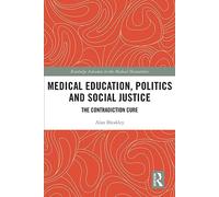 Medical Education, Politics and Social Justice: The Contradiction Cure (Routledge Advances in the Medical Humanities)