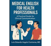 MEDICAL ENGLISH FOR HEALTH PROFESSIONALS: A Practical Guide for Clinical Communication