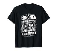 Medical Examiner, Coroner I’M Pretending The Case Is Easy T-Shirt