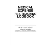 Medical Expense HSA Tracking Logbook: A Complete Record Book for Tracking HSA Contributions, Medical Expenses, Receipts, Reimbursements, and Account Balances