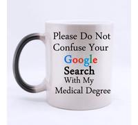 Medical Experts Gifts Humorous Saying Please Do Not Confuse Your Google Search With My Medical Degree Tea/Coffee/Wine Cup 100% Ceramic 11-Ounce Morphing Mug