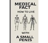 Medical Fact: How to Live with a Small Penis | gag gift: A Hilarious Sarcastic Journal & Notebook for Men | Perfect joke for Birthdays and White Elephant Parties | Includes 30 Absurd Medical Facts