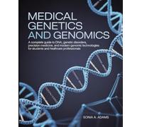 Medical Genetics and Genomics: A Complete Guide to DNA, Genetic Disorders, Precision Medicine, and Modern Genomic Technologies for Students and Healthcare Professionals