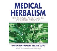 Medical Herbalism: The Science and Practice of Herbal Medicine: Principles and Practices